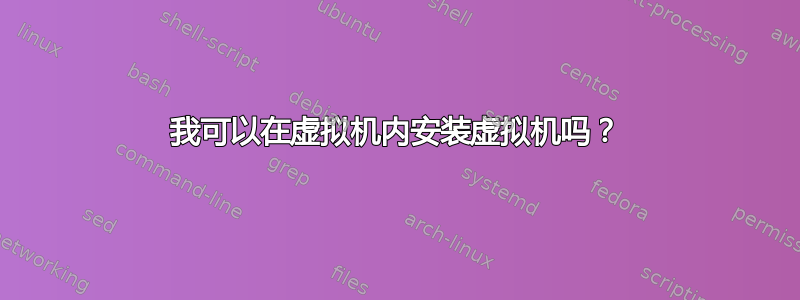 我可以在虚拟机内安装虚拟机吗？