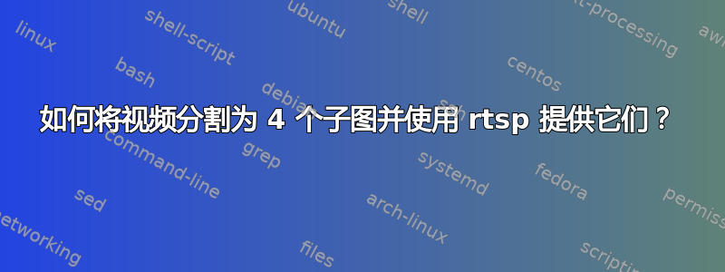 如何将视频分割为 4 个子图并使用 rtsp 提供它们？