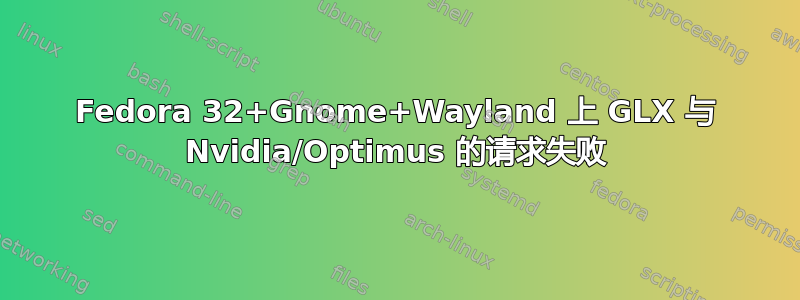 Fedora 32+Gnome+Wayland 上 GLX 与 Nvidia/Optimus 的请求失败