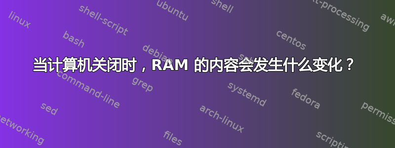 当计算机关闭时，RAM 的内容会发生什么变化？