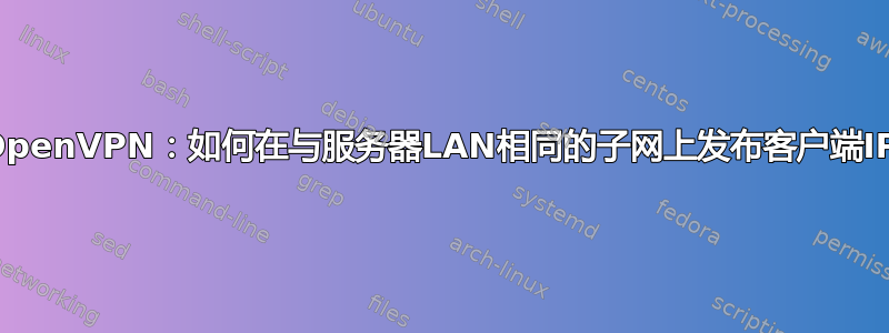 OpenVPN：如何在与服务器LAN相同的子网上发布客户端IP