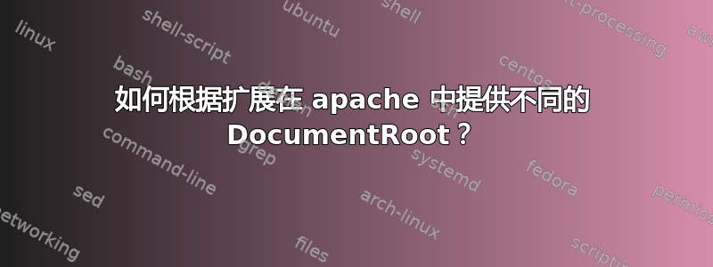 如何根据扩展在 apache 中提供不同的 DocumentRoot？