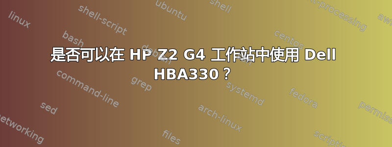 是否可以在 HP Z2 G4 工作站中使用 Dell HBA330？