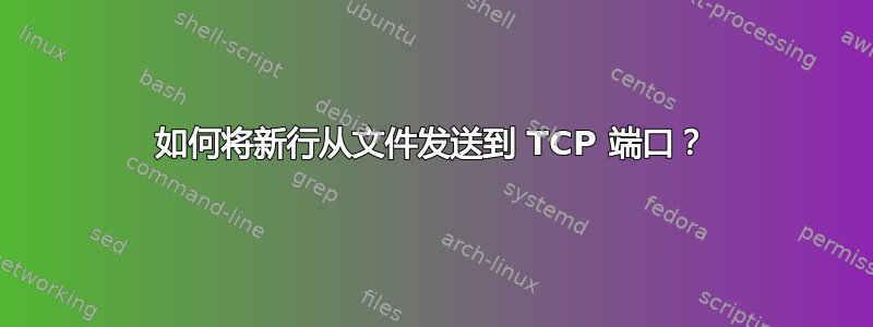 如何将新行从文件发送到 TCP 端口？