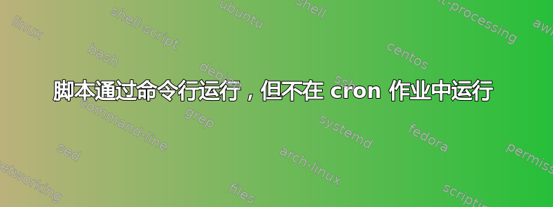 脚本通过命令行运行，但不在 cron 作业中运行