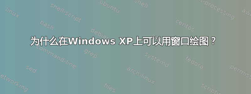 为什么在Windows XP上可以用窗口绘图？