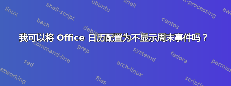 我可以将 Office 日历配置为不显示周末事件吗？