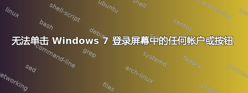 无法单击 Windows 7 登录屏幕中的任何帐户或按钮