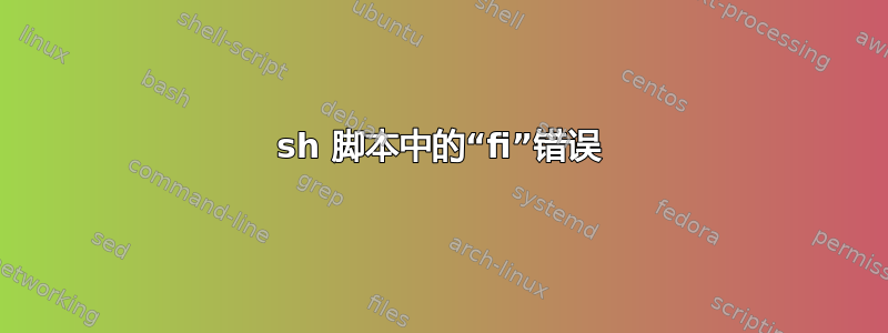 sh 脚本中的“fi”错误