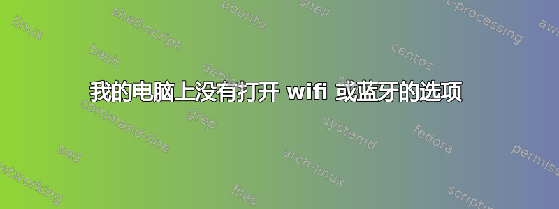 我的电脑上没有打开 wifi 或蓝牙的选项