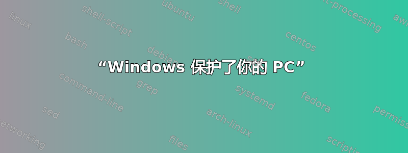 “Windows 保护了你的 PC”