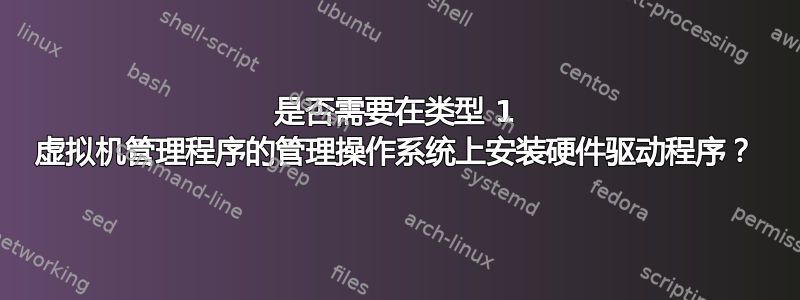 是否需要在类型 1 虚拟机管理程序的管理操作系统上安装硬件驱动程序？