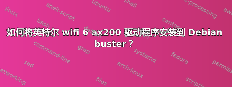 如何将英特尔 wifi 6 ax200 驱动程序安装到 Debian buster？