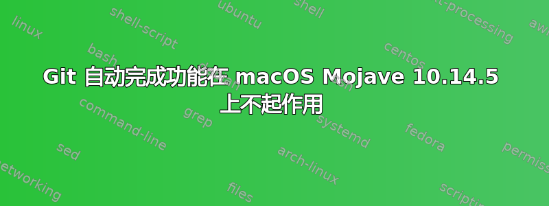 Git 自动完成功能在 macOS Mojave 10.14.5 上不起作用