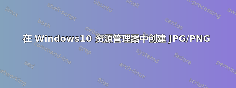 在 Windows10 资源管理器中创建 JPG/PNG