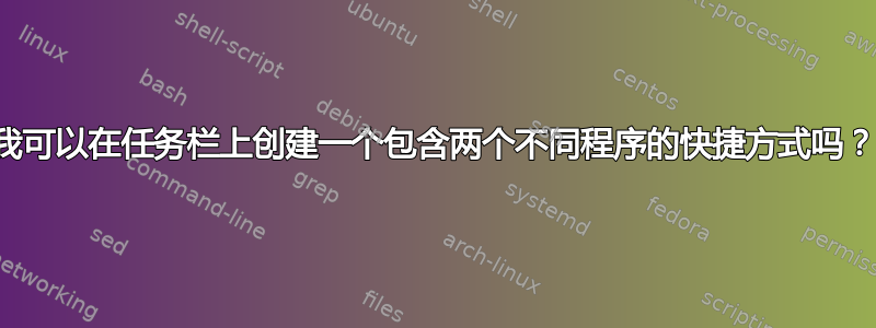 我可以在任务栏上创建一个包含两个不同程序的快捷方式吗？