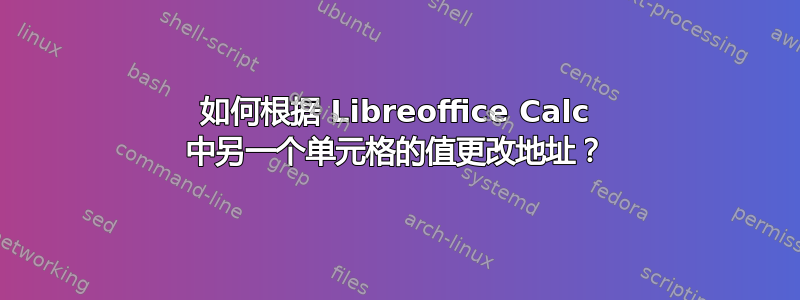 如何根据 Libreoffice Calc 中另一个单元格的值更改地址？