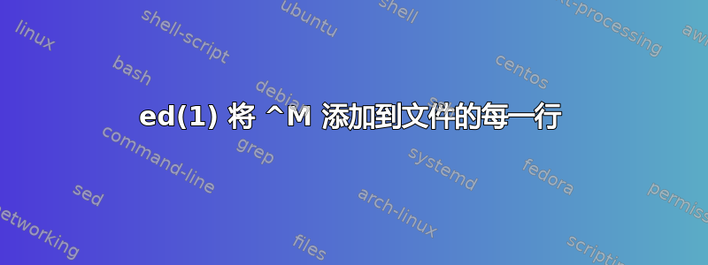 ed(1) 将 ^M 添加到文件的每一行