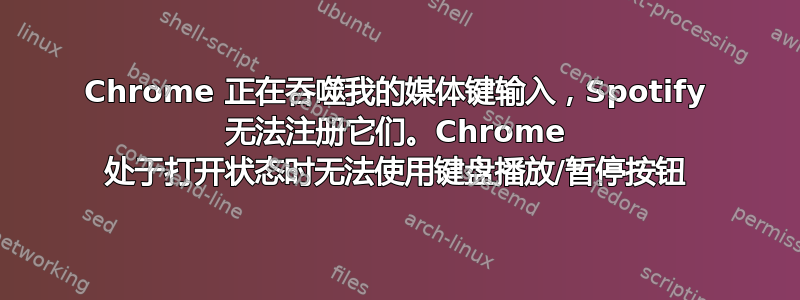 Chrome 正在吞噬我的媒体键输入，Spotify 无法注册它们。Chrome 处于打开状态时无法使用键盘播放/暂停按钮