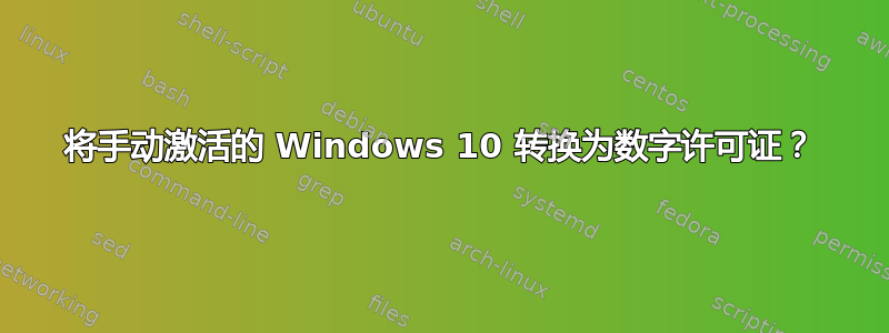 将手动激活的 Windows 10 转换为数字许可证？