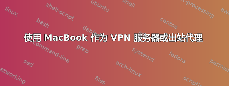 使用 MacBook 作为 VPN 服务器或出站代理