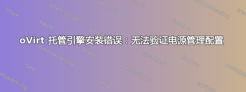 oVirt 托管引擎安装错误：无法验证电源管理配置