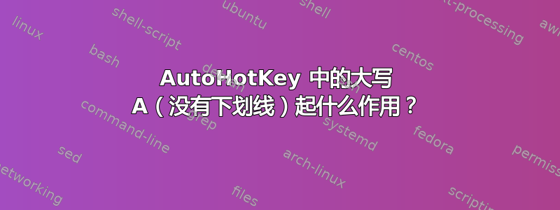 AutoHotKey 中的大写 A（没有下划线）起什么作用？