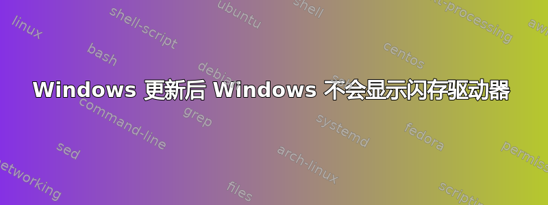 Windows 更新后 Windows 不会显示闪存驱动器