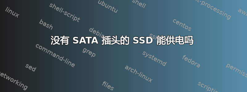 没有 SATA 插头的 SSD 能供电吗