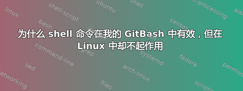 为什么 shell 命令在我的 GitBash 中有效，但在 Linux 中却不起作用