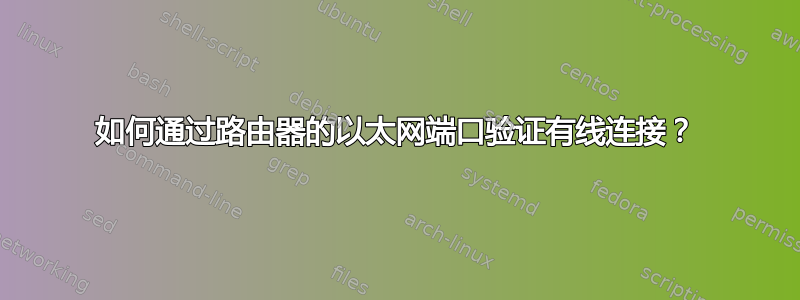 如何通过路由器的以太网端口验证有线连接？