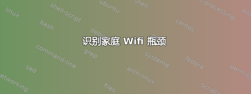 识别家庭 Wifi 瓶颈