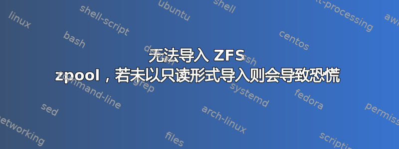 无法导入 ZFS zpool，若未以只读形式导入则会导致恐慌