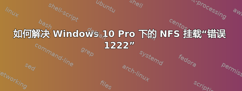 如何解决 Windows 10 Pro 下的 NFS 挂载“错误 1222”