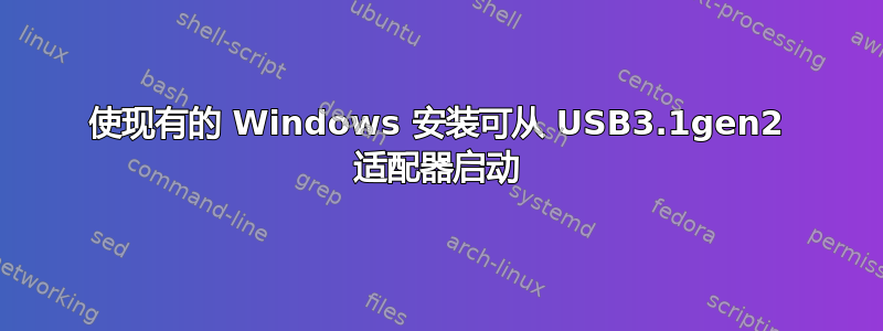 使现有的 Windows 安装可从 USB3.1gen2 适配器启动