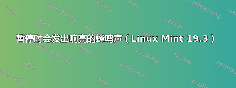 暂停时会发出响亮的蜂鸣声（Linux Mint 19.3）