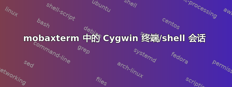 mobaxterm 中的 Cygwin 终端/shell 会话