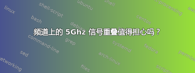 149 频道上的 5Ghz 信号重叠值得担心吗？