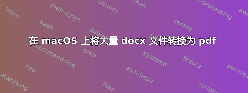 在 macOS 上将大量 docx 文件转换为 pdf