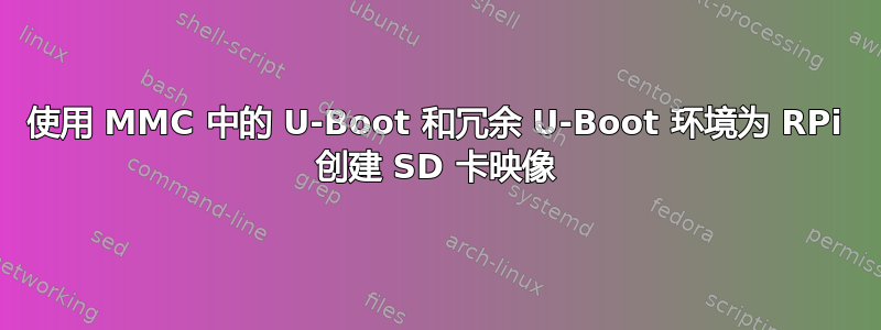 使用 MMC 中的 U-Boot 和冗余 U-Boot 环境为 RPi 创建 SD 卡映像