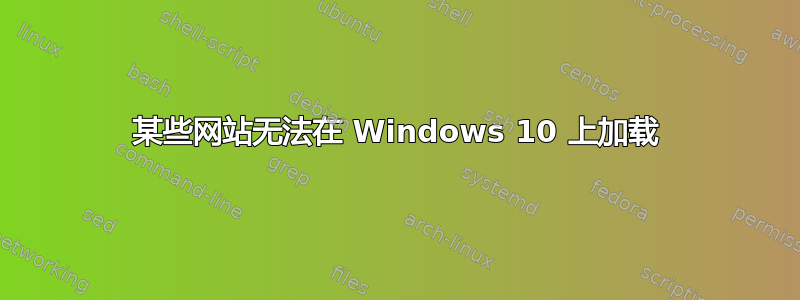 某些网站无法在 Windows 10 上加载