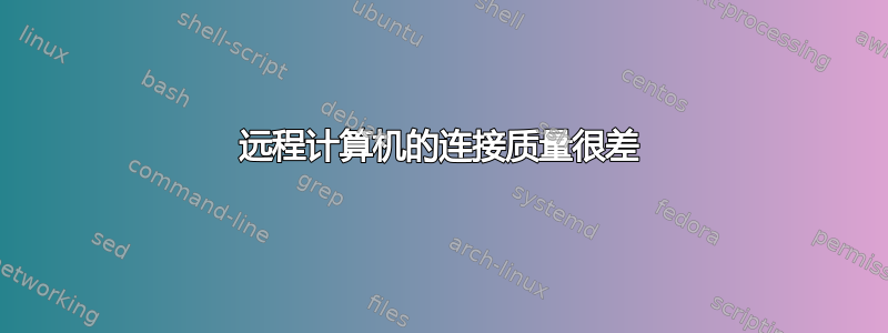 远程计算机的连接质量很差