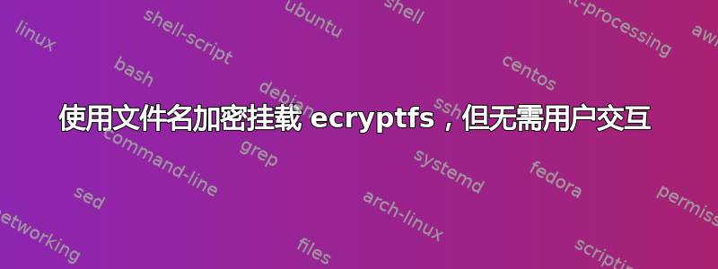 使用文件名加密挂载 ecryptfs，但无需用户交互