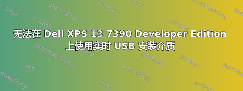 无法在 Dell XPS 13 7390 Developer Edition 上使用实时 USB 安装介质