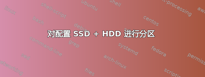 对配置 SSD + HDD 进行分区