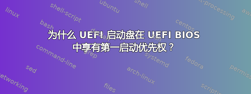 为什么 UEFI 启动盘在 UEFI BIOS 中享有第一启动优先权？