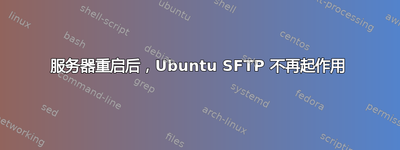 服务器重启后，Ubuntu SFTP 不再起作用