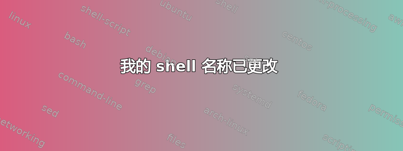 我的 shell 名称已更改