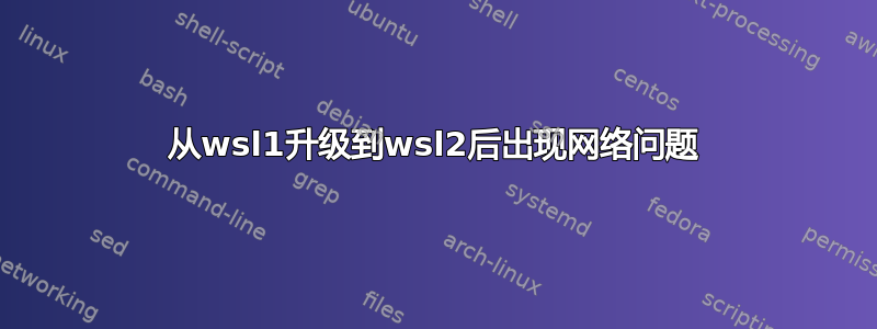 从wsl1升级到wsl2后出现网络问题