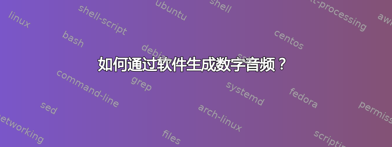 如何通过软件生成数字音频？